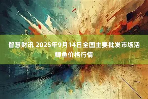 智慧财讯 2025年9月14日全国主要批发市场活鲫鱼价格行情