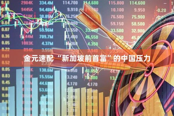 金元速配 “新加坡前首富”的中国压力