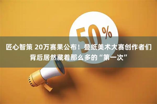 匠心智策 20万赛果公布！叠纸美术大赛创作者们背后居然藏着那么多的“第一次”