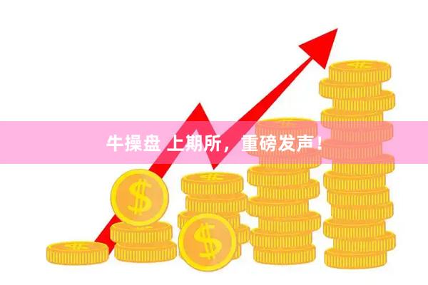 牛操盘 上期所，重磅发声！