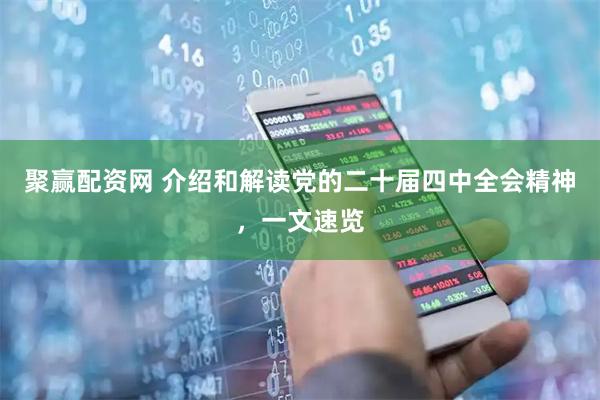 聚赢配资网 介绍和解读党的二十届四中全会精神，一文速览